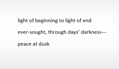 short poem in black text reads light of beginning to light of end, ever-sought, through days darkness-peace at dusk